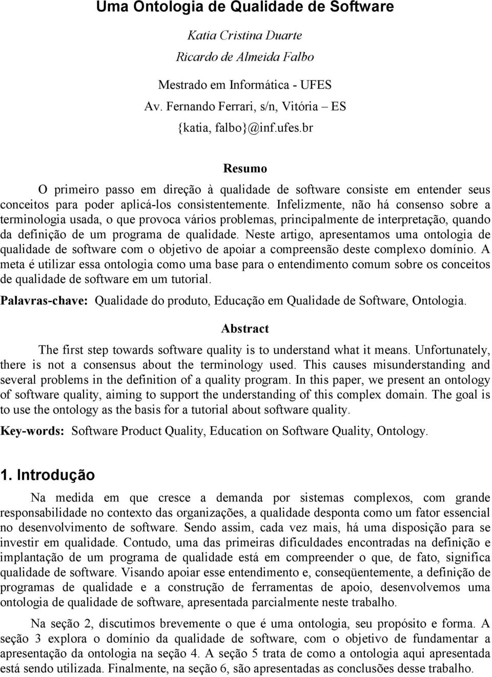 Infelizmente, não há consenso sobre a terminologia usada, o que provoca vários problemas, principalmente de interpretação, quando da definição de um programa de qualidade.