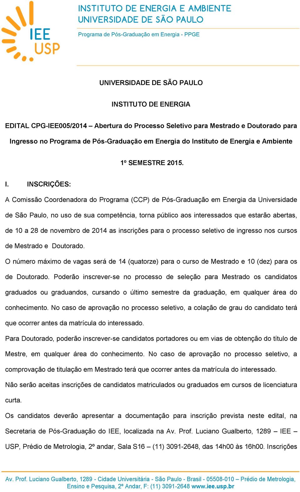 INSCRIÇÕES: A Comissão Coordenadora do Programa (CCP) de Pós-Graduação em Energia da Universidade de São Paulo, no uso de sua competência, torna público aos interessados que estarão abertas, de 10 a