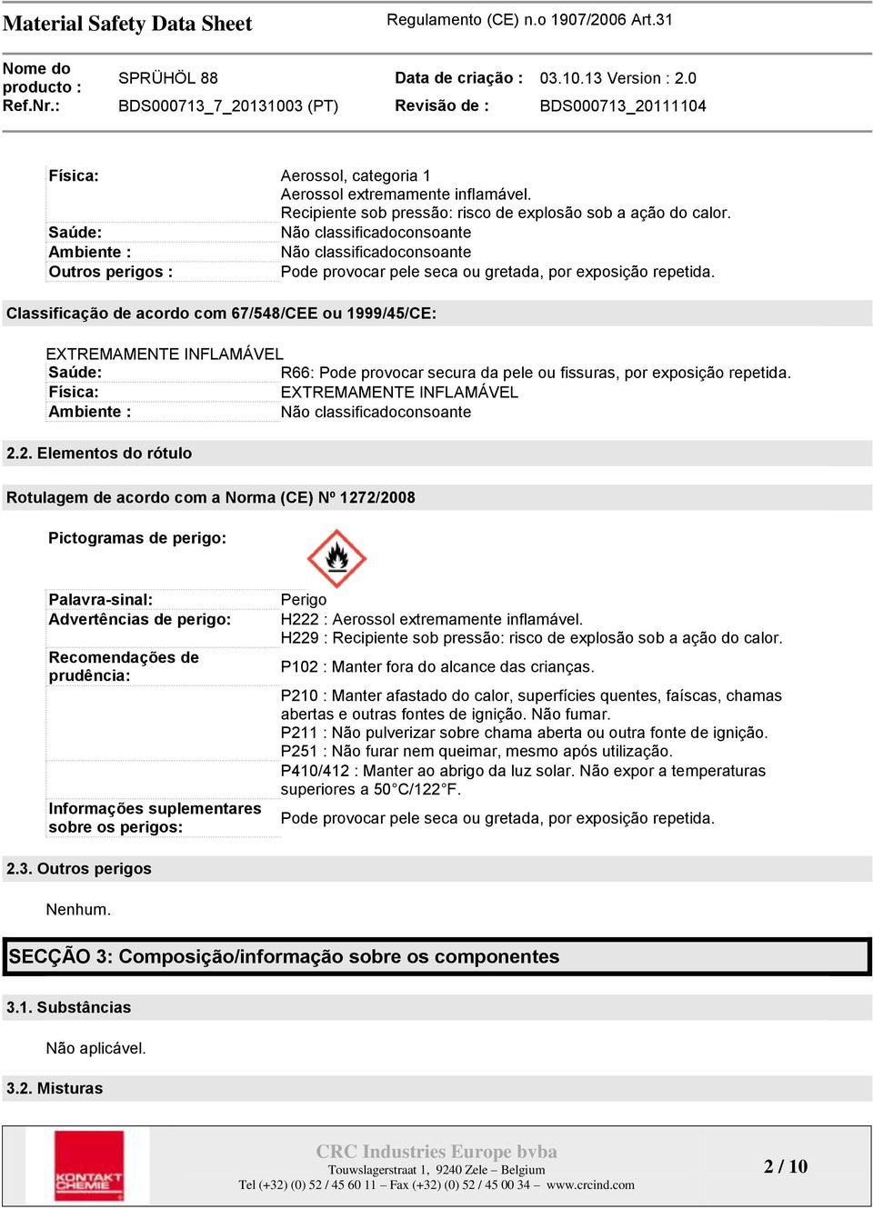 Classificação de acordo com 67/548/CEE ou 1999/45/CE: EXTREMAMENTE INFLAMÁVEL Saúde: R66: Pode provocar secura da pele ou fissuras, por exposição repetida.