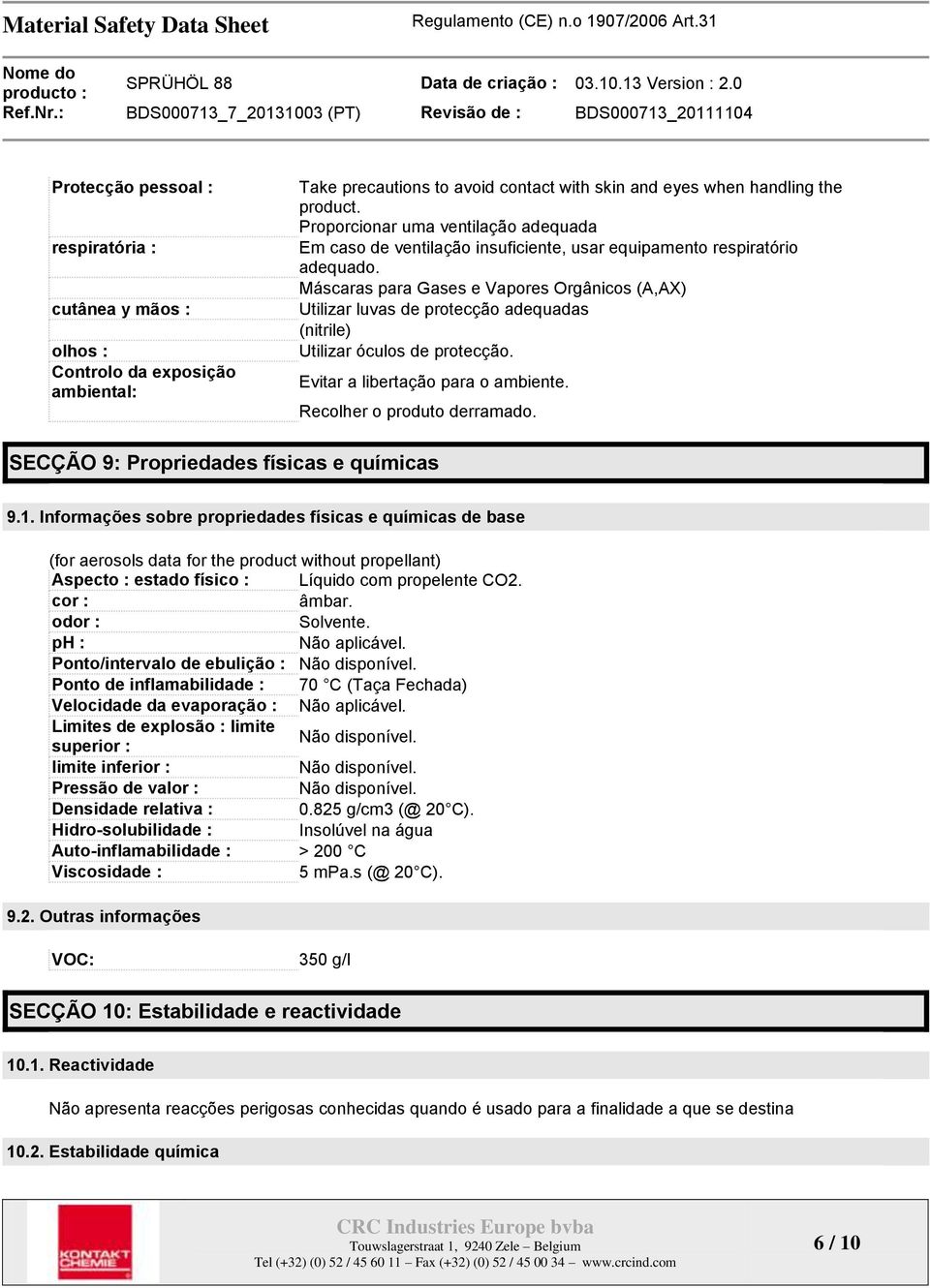 Máscaras para Gases e Vapores Orgânicos (A,AX) Utilizar luvas de protecção adequadas (nitrile) Utilizar óculos de protecção. Evitar a libertação para o ambiente. Recolher o produto derramado.