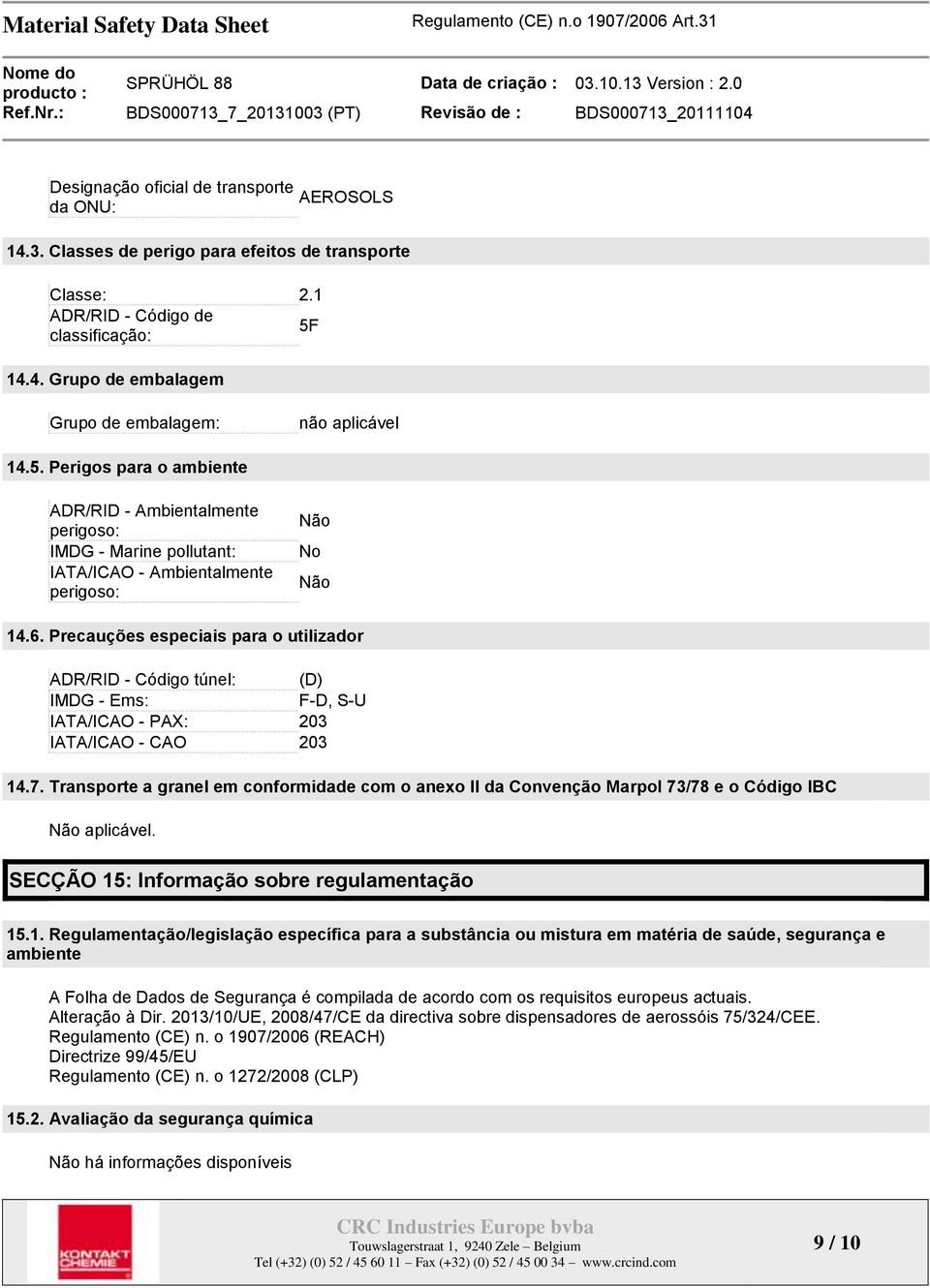 Precauções especiais para o utilizador ADR/RID - Código túnel: (D) IMDG - Ems: F-D, S-U IATA/ICAO - PAX: 203 IATA/ICAO - CAO 203 14.7.