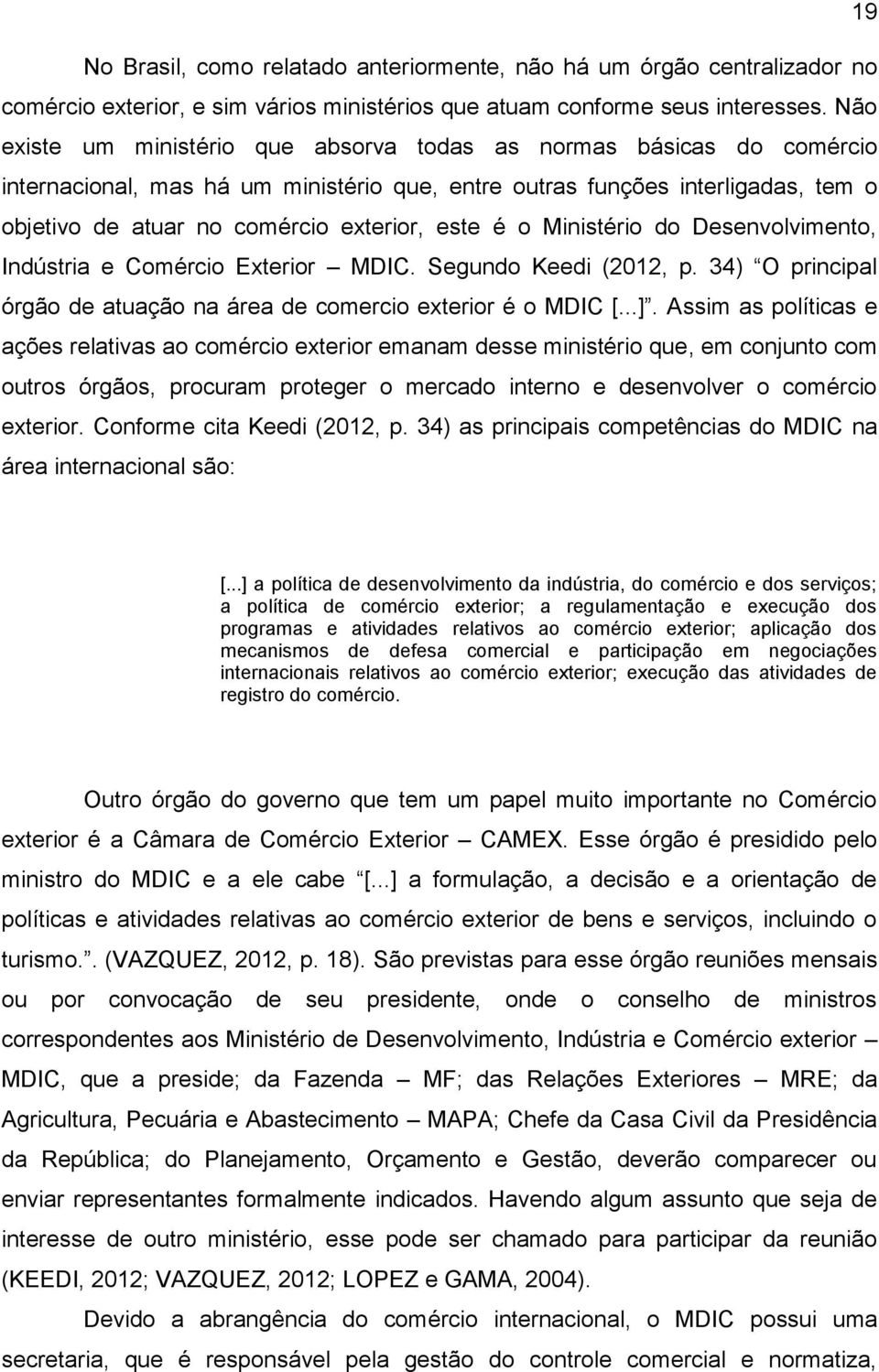 é o Ministério do Desenvolvimento, Indústria e Comércio Exterior MDIC. Segundo Keedi (2012, p. 34) O principal órgão de atuação na área de comercio exterior é o MDIC [...].