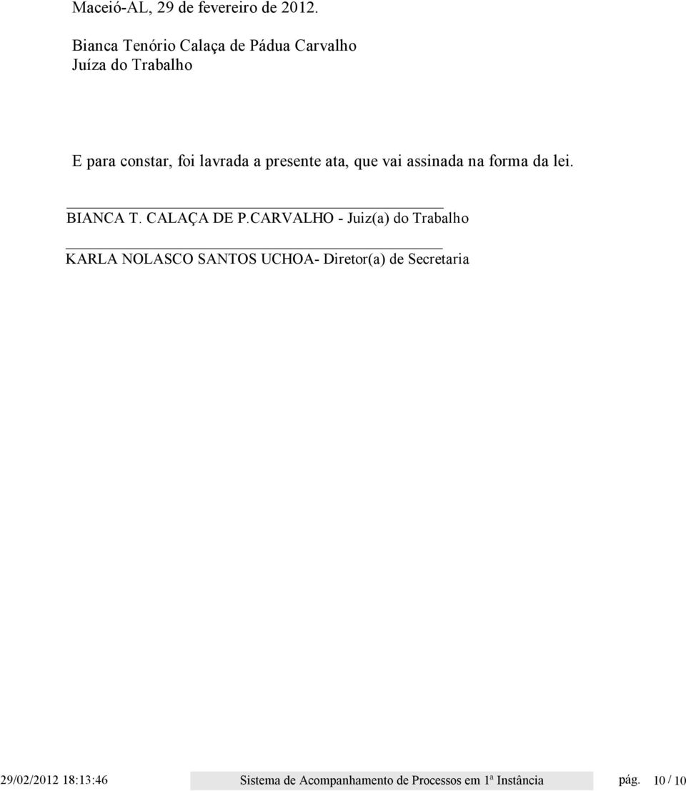 presente ata, que vai assinada na forma da lei. BIANCA T. CALAÇA DE P.