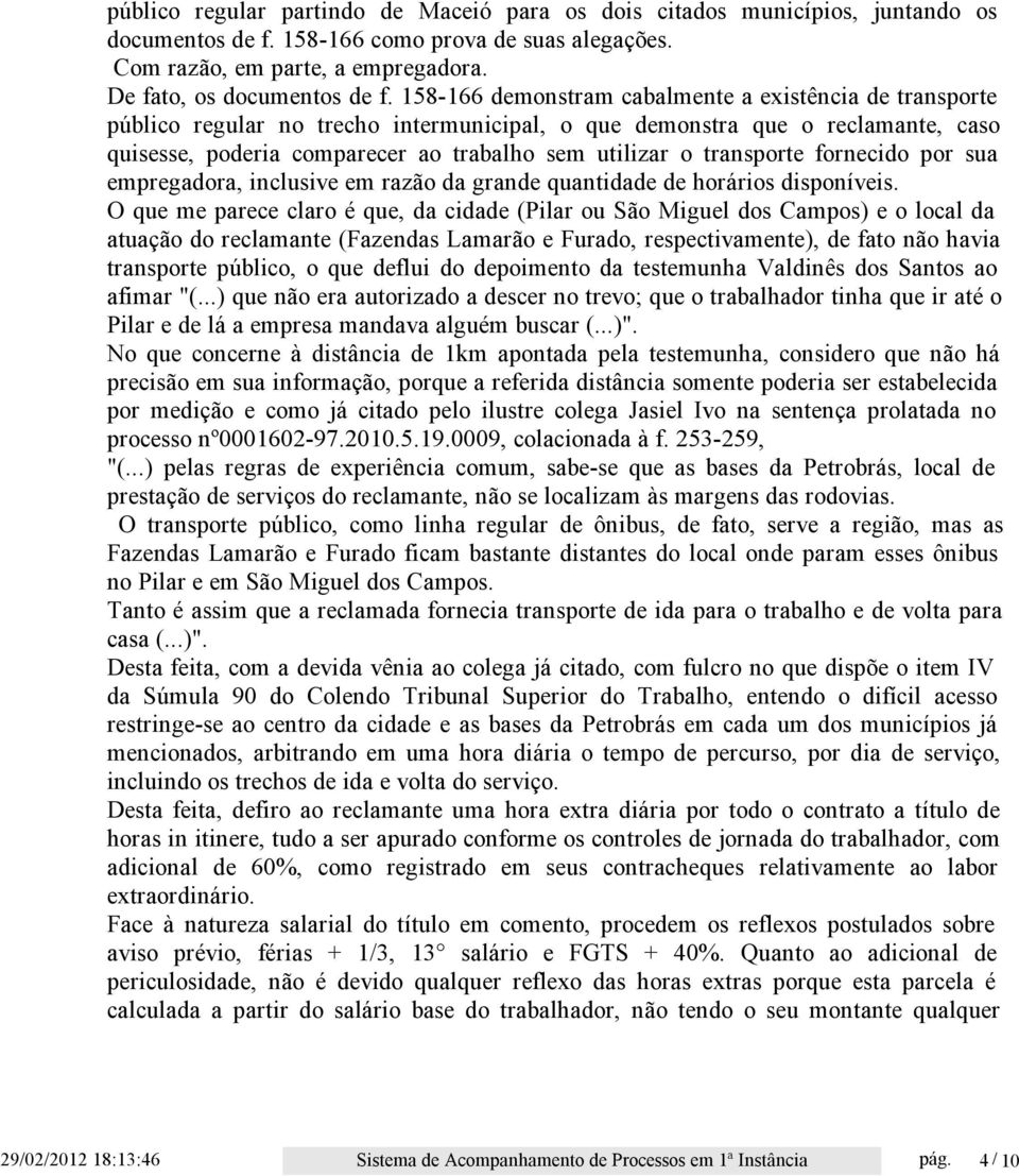 transporte fornecido por sua empregadora, inclusive em razão da grande quantidade de horários disponíveis.