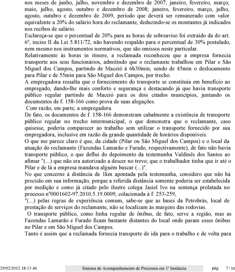 Esclareça-se que o percentual de 20% para as horas de sobreaviso foi extraído da do art. 6º, inciso II da Lei 5.