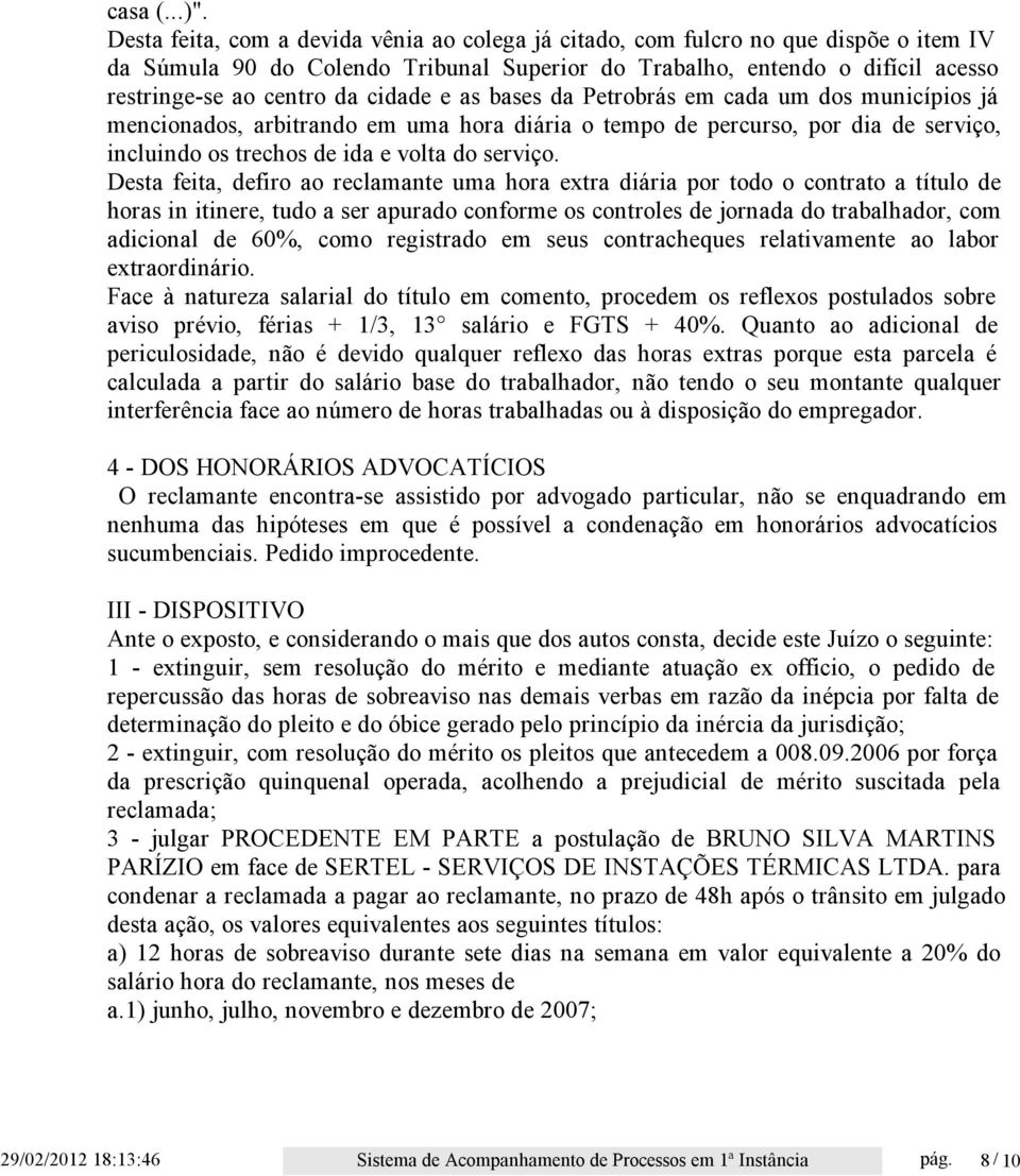 cidade e as bases da Petrobrás em cada um dos municípios já mencionados, arbitrando em uma hora diária o tempo de percurso, por dia de serviço, incluindo os trechos de ida e volta do serviço.