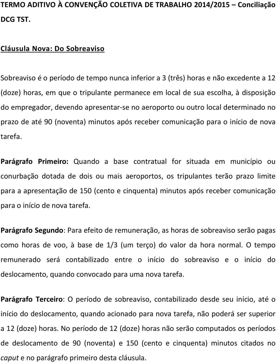 empregador, devendo apresentar-se no aeroporto ou outro local determinado no prazo de até 90 (noventa) minutos após receber comunicação para o início de nova tarefa.