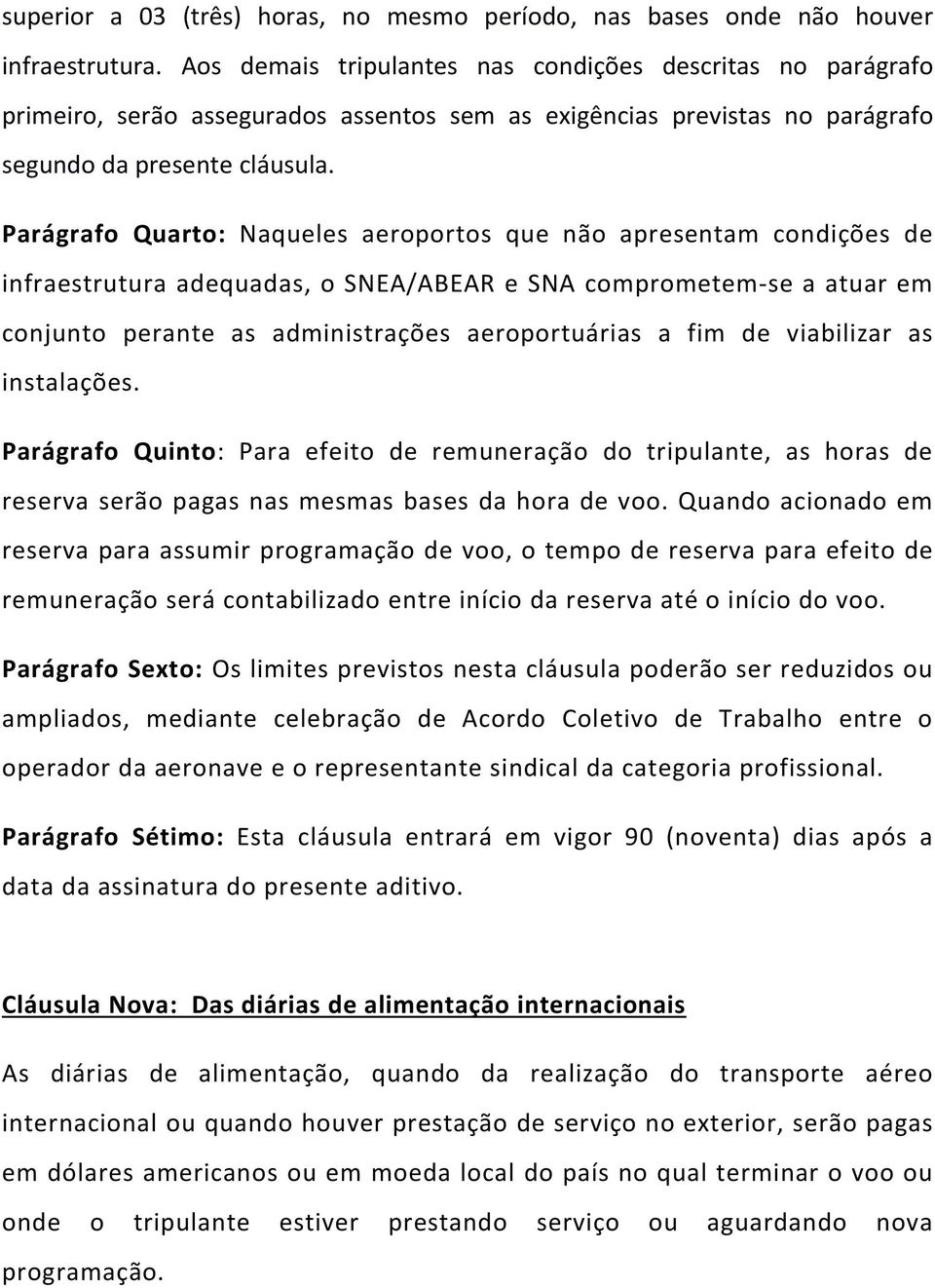 Parágrafo Quarto: Naqueles aeroportos que não apresentam condições de infraestrutura adequadas, o SNEA/ABEAR e SNA comprometem-se a atuar em conjunto perante as administrações aeroportuárias a fim de