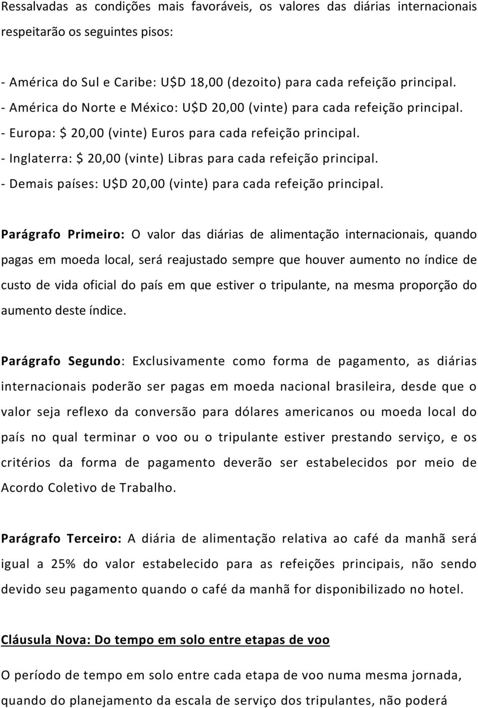 - Inglaterra: $ 20,00 (vinte) Libras para cada refeição principal. - Demais países: U$D 20,00 (vinte) para cada refeição principal.