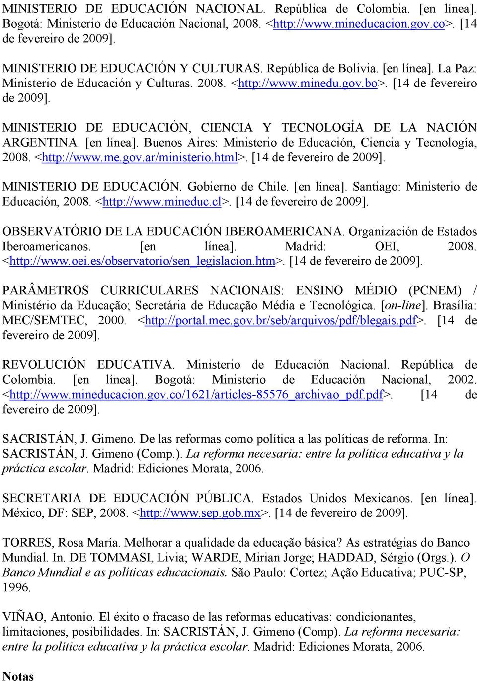 MINISTERIO DE EDUCACIÓN, CIENCIA Y TECNOLOGÍA DE LA NACIÓN ARGENTINA. [en línea]. Buenos Aires: Ministerio de Educación, Ciencia y Tecnología, 2008. <http://www.me.gov.ar/ministerio.html>.