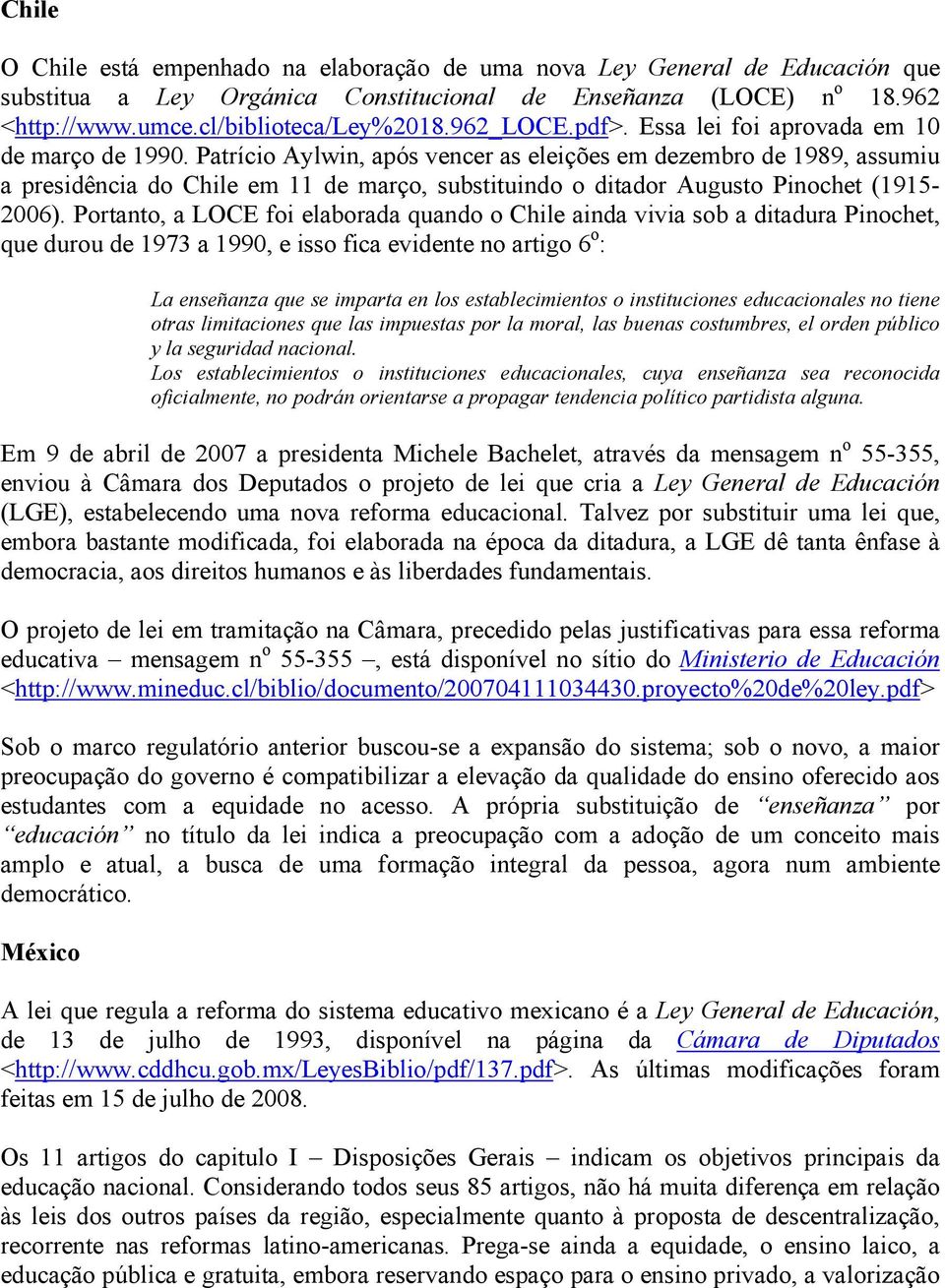 Patrício Aylwin, após vencer as eleições em dezembro de 1989, assumiu a presidência do Chile em 11 de março, substituindo o ditador Augusto Pinochet (1915-2006).