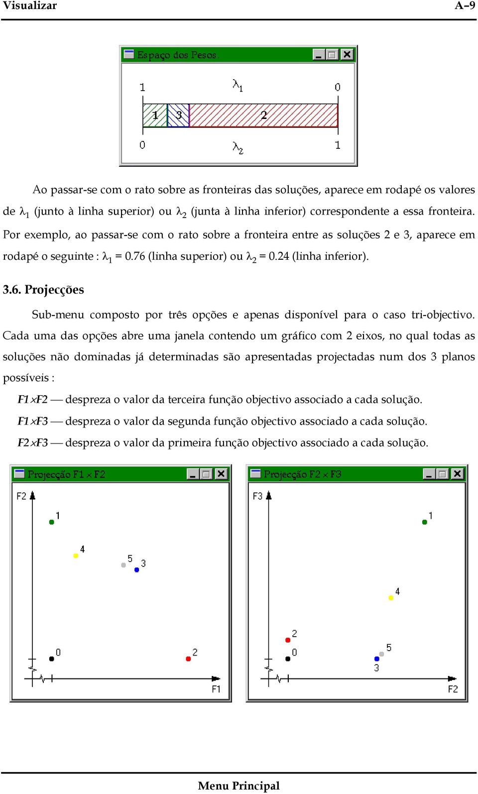 (linha superior) ou λ 2 = 0.24 (linha inferior). 3.6. Projecções Sub-menu composto por três opções e apenas disponível para o caso tri-objectivo.