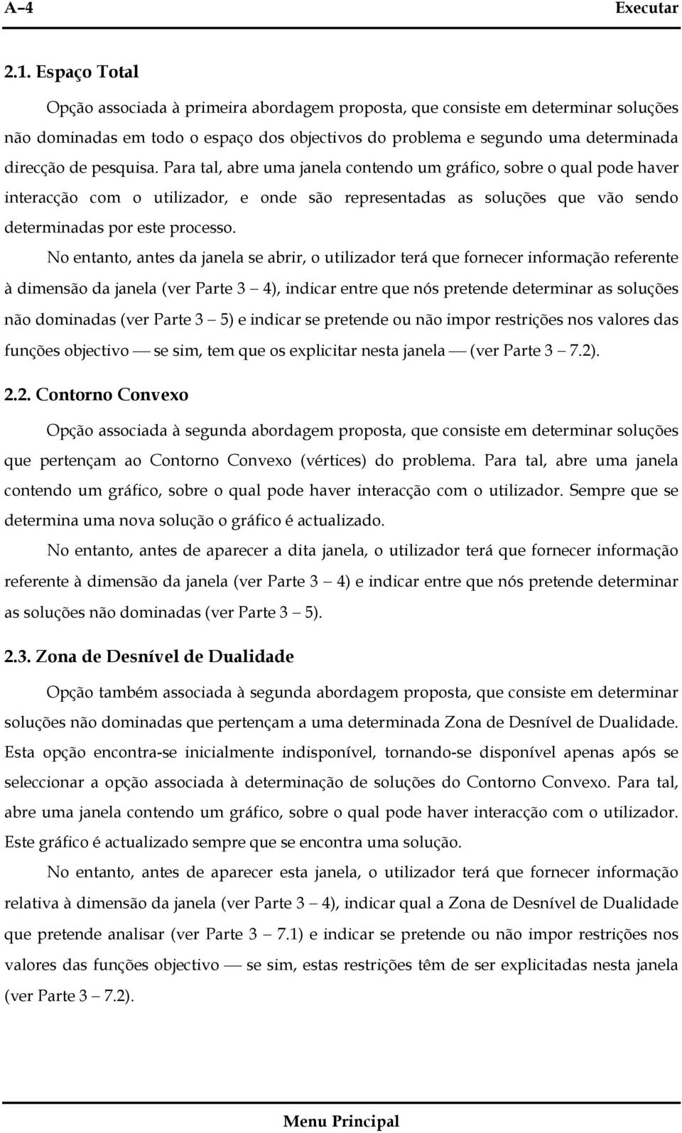 pesquisa. Para tal, abre uma janela contendo um gráfico, sobre o qual pode haver interacção com o utilizador, e onde são representadas as soluções que vão sendo determinadas por este processo.