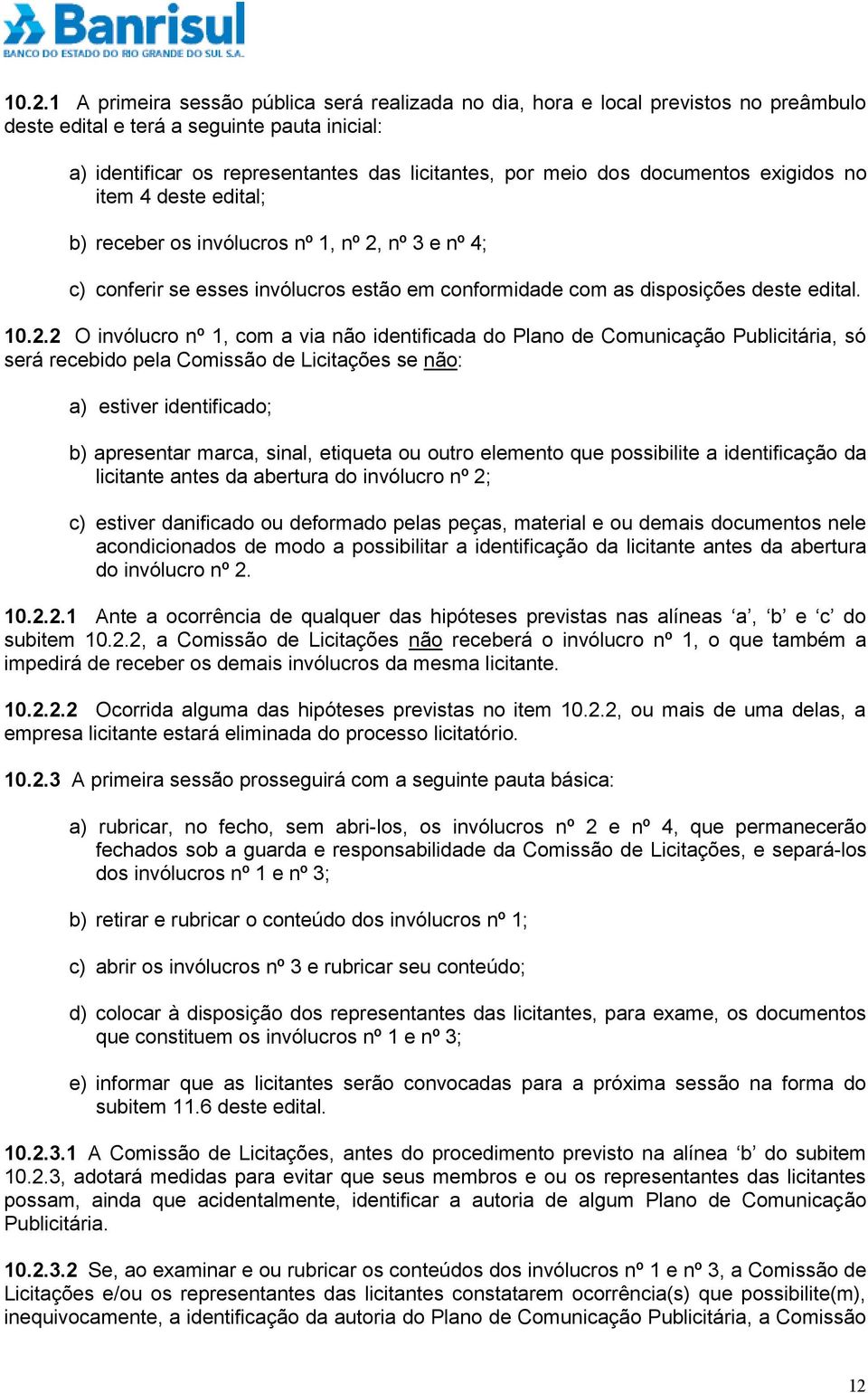 nº 3 e nº 4; c) conferir se esses invólucros estão em conformidade com as disposições deste edital. 10.2.