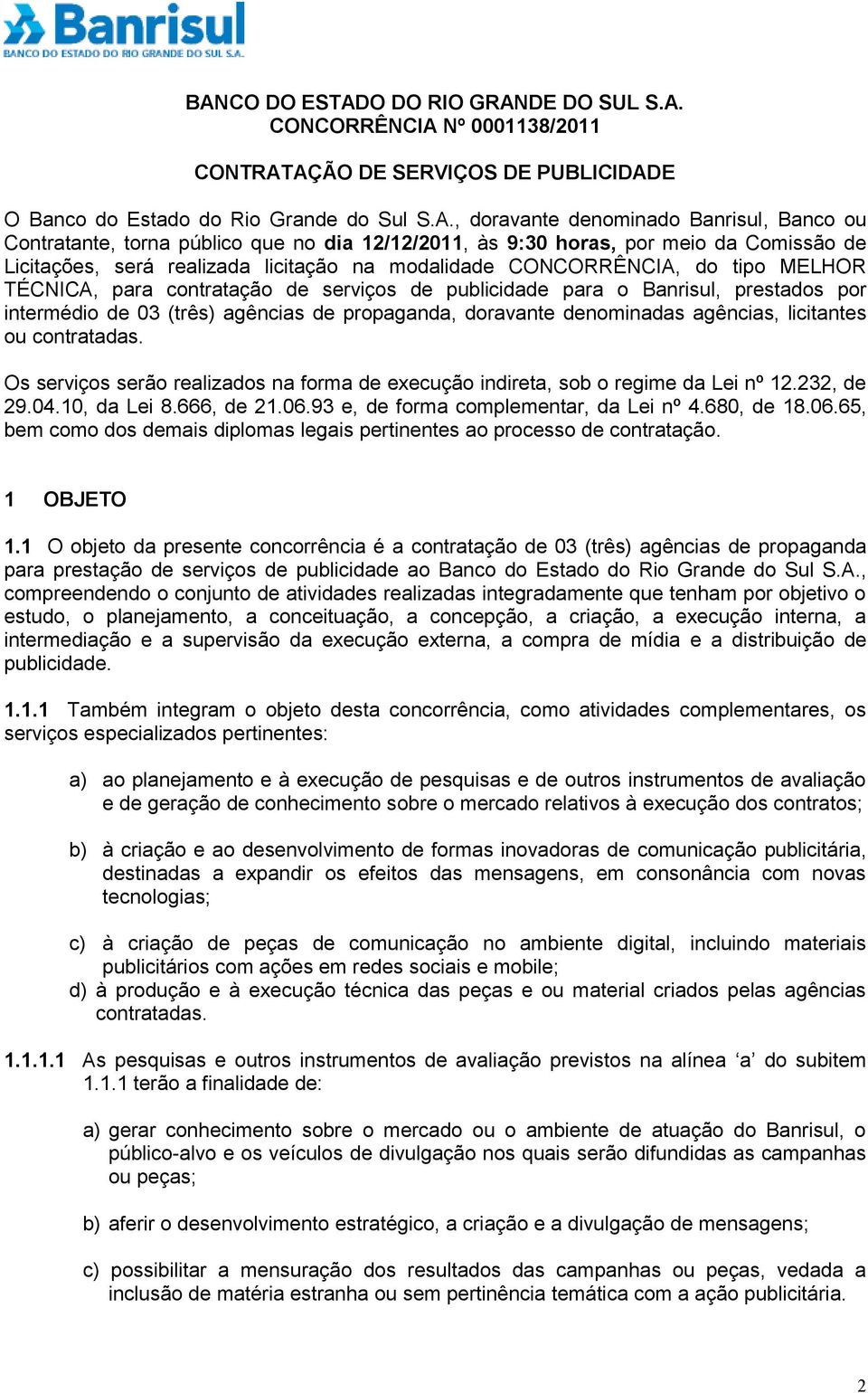 serviços de publicidade para o Banrisul, prestados por intermédio de 03 (três) agências de propaganda, doravante denominadas agências, licitantes ou contratadas.