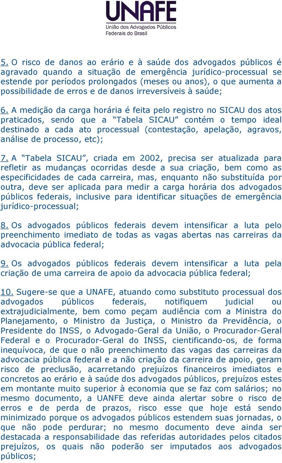 A medição da carga horária é feita pelo registro no SICAU dos atos praticados, sendo que a Tabela SICAU contém o tempo ideal destinado a cada ato processual (contestação, apelação, agravos, análise