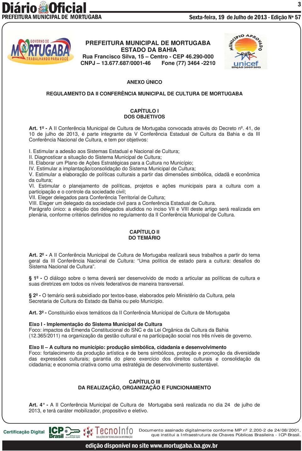 41, de 10 de julho de 2013, é parte integrante da V Conferência Estadual de Cultura da Bahia e da III Conferência Nacional de Cultura, e tem por objetivos: I.