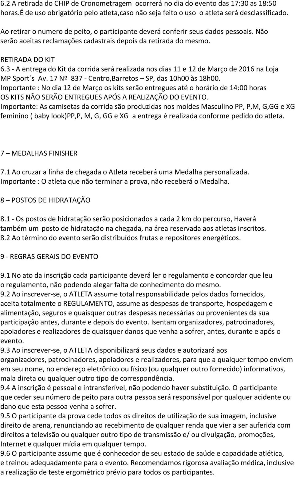 3 - A entrega do Kit da corrida será realizada nos dias 11 e 12 de Março de 2016 na Loja MP Sport s Av. 17 Nº 837 - Centro,Barretos SP, das 10h00 às 18h00.