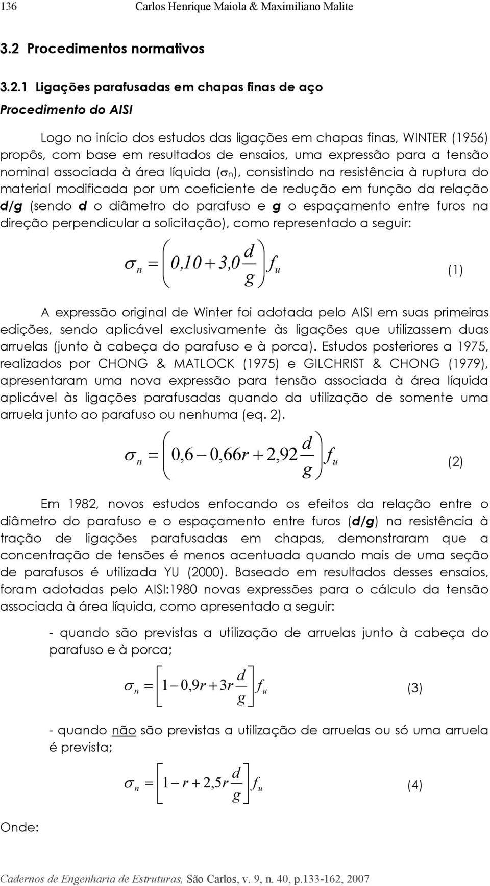 1 Ligações parafusadas em chapas finas de aço Procedimento do AISI Logo no início dos estudos das ligações em chapas finas, WINTER (1956) propôs, com base em resultados de ensaios, uma expressão para