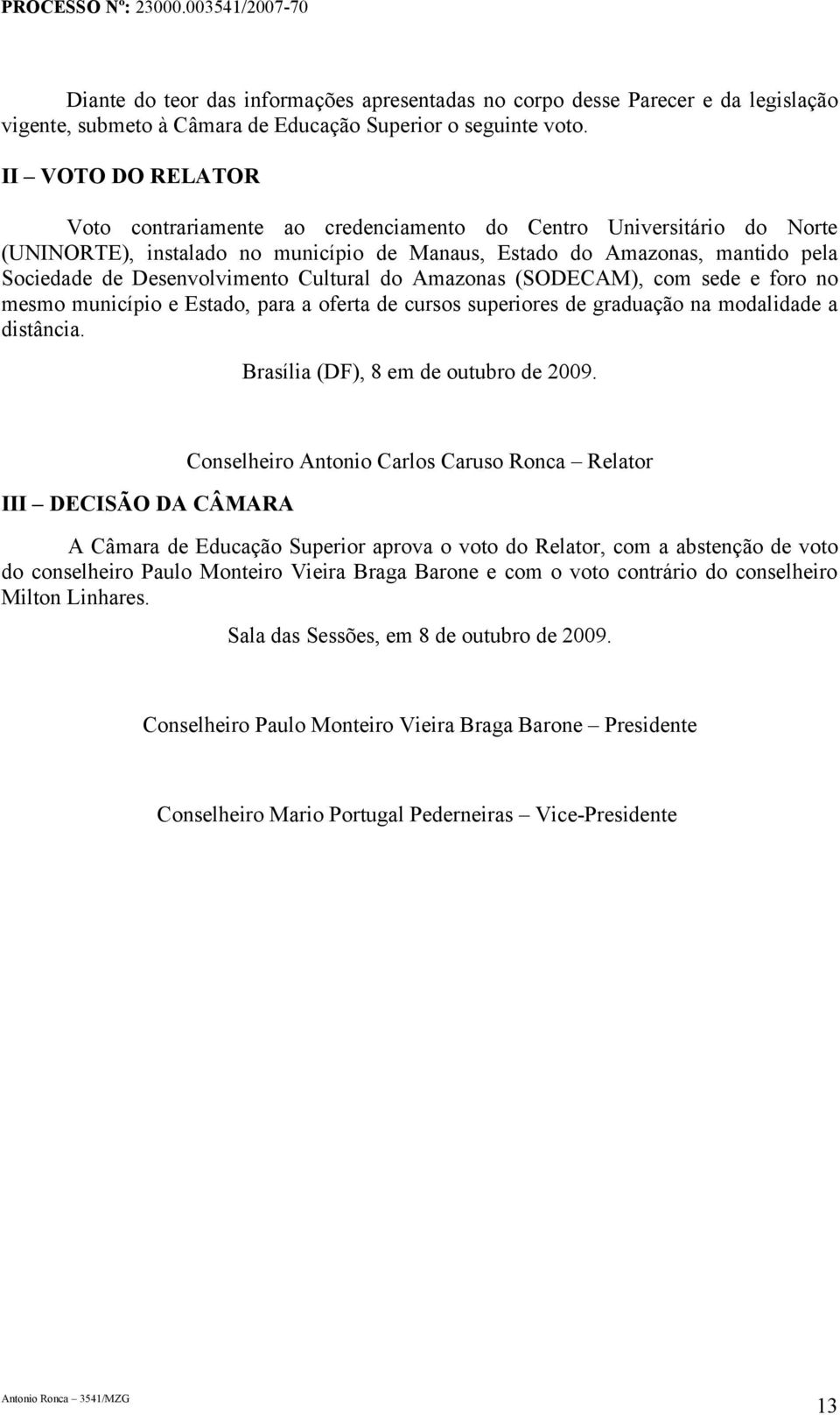 Cultural do Amazonas (SODECAM), com sede e foro no mesmo município e Estado, para a oferta de cursos superiores de graduação na modalidade a distância. Brasília (DF), 8 em de outubro de 2009.