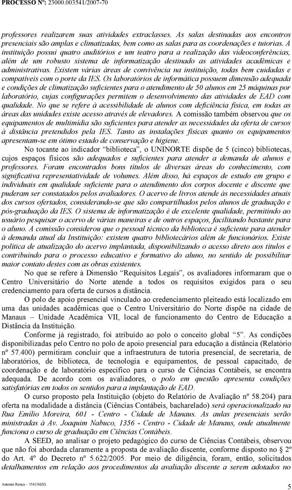 Existem várias áreas de convivência na instituição, todas bem cuidadas e compatíveis com o porte da IES.