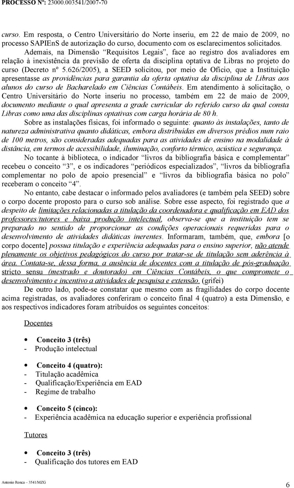 626/2005), a SEED solicitou, por meio de Ofício, que a Instituição apresentasse as providências para garantia da oferta optativa da disciplina de Libras aos alunos do curso de Bacharelado em Ciências