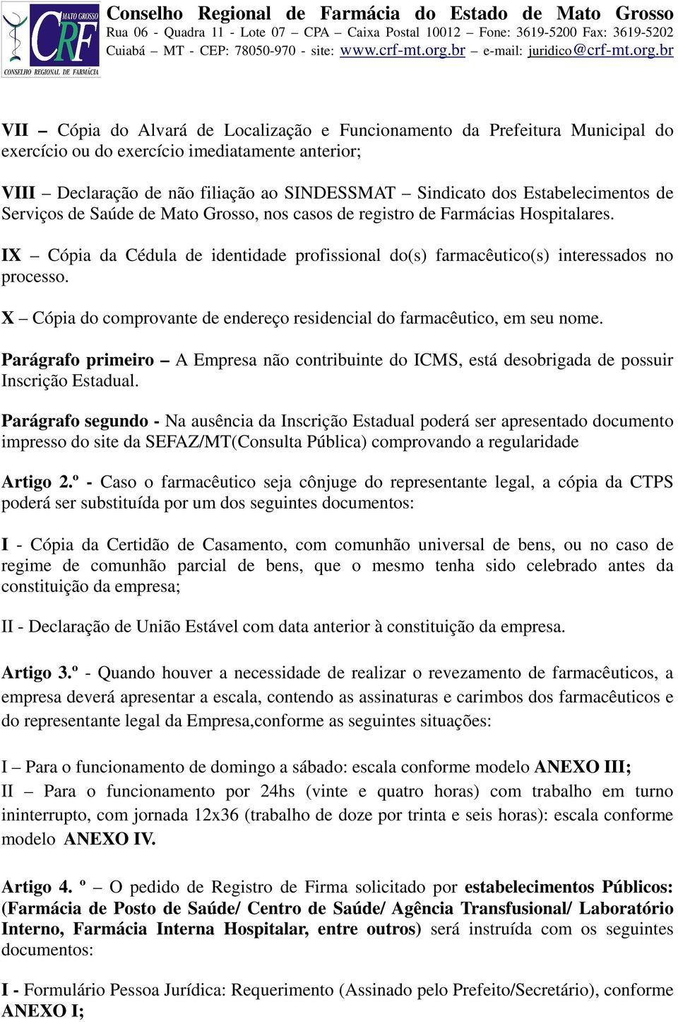 X Cópia do comprovante de endereço residencial do farmacêutico, em seu nome. Parágrafo primeiro A Empresa não contribuinte do ICMS, está desobrigada de possuir Inscrição Estadual.