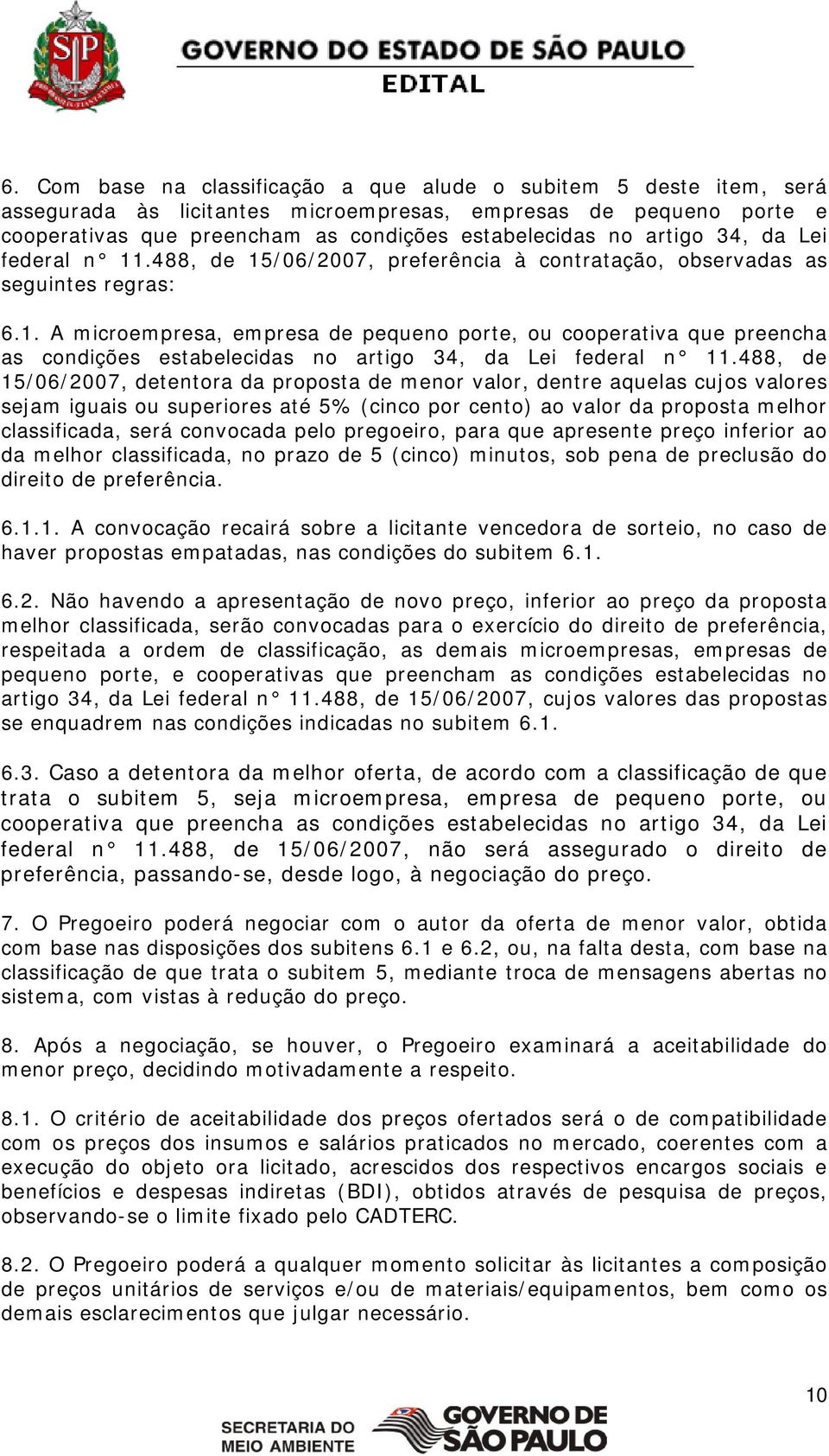 488, de 15/06/2007, detentora da proposta de menor valor, dentre aquelas cujos valores sejam iguais ou superiores até 5% (cinco por cento) ao valor da proposta melhor classificada, será convocada