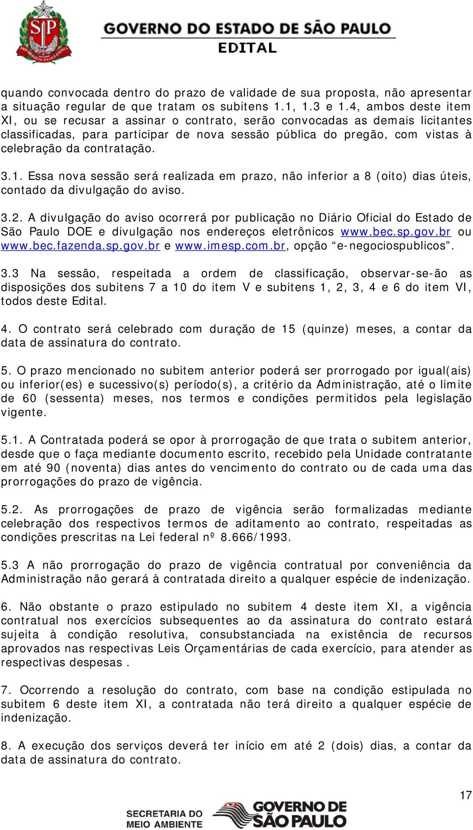 contratação. 3.1. Essa nova sessão será realizada em prazo, não inferior a 8 (oito) dias úteis, contado da divulgação do aviso. 3.2.