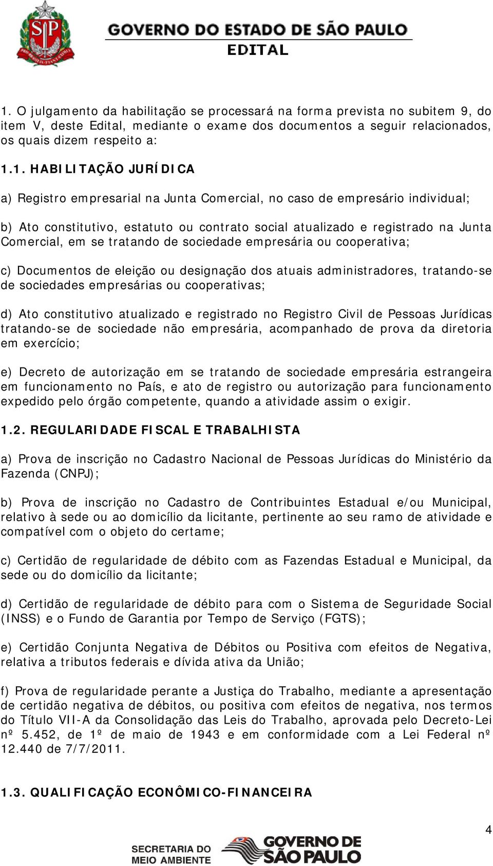 tratando de sociedade empresária ou cooperativa; c) Documentos de eleição ou designação dos atuais administradores, tratando-se de sociedades empresárias ou cooperativas; d) Ato constitutivo