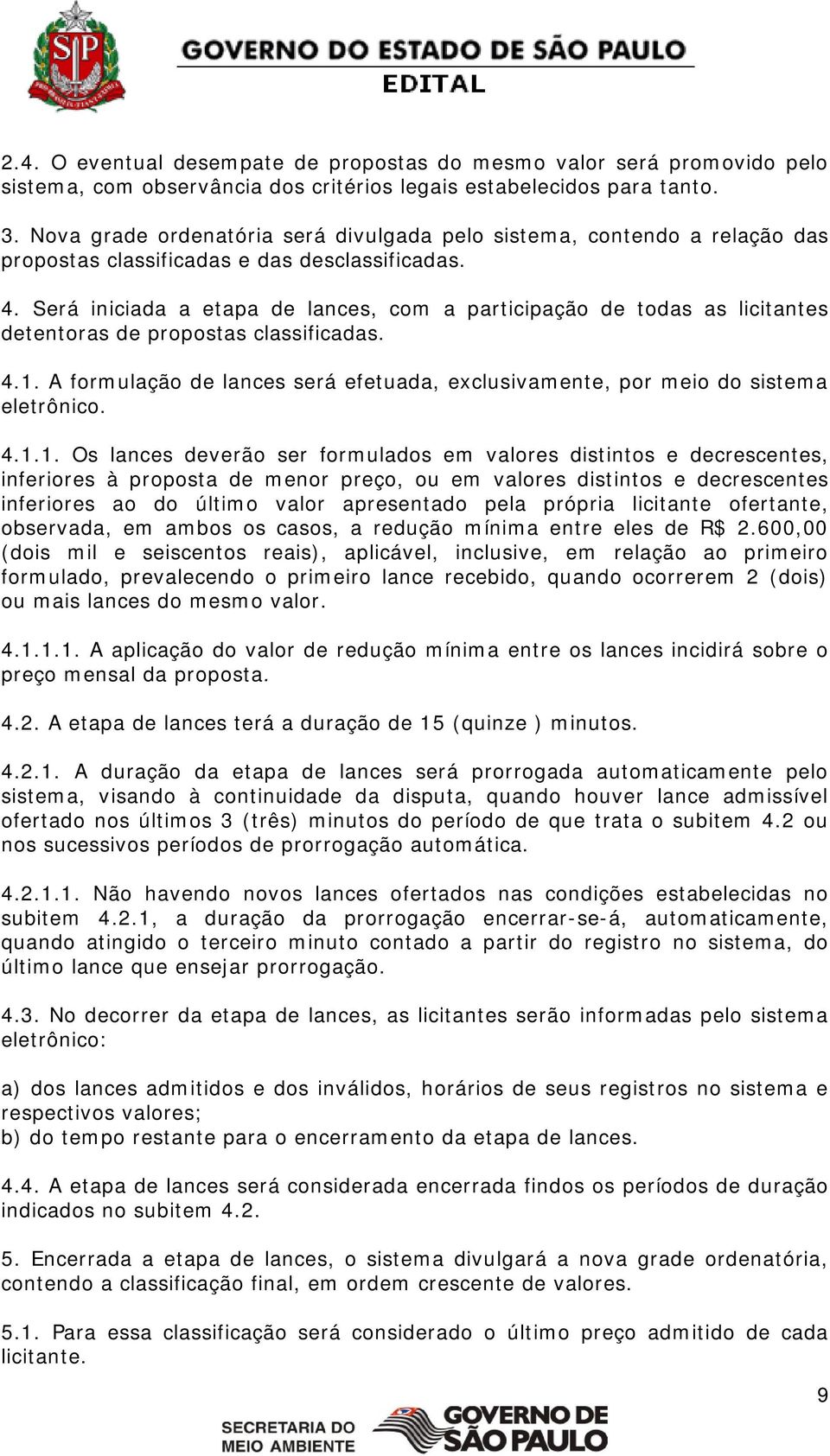 Será iniciada a etapa de lances, com a participação de todas as licitantes detentoras de propostas classificadas. 4.1.