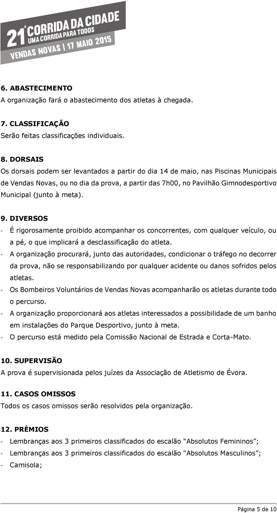 meta). 9. DIVERSOS - É rigorosamente proibido acompanhar os concorrentes, com qualquer veículo, ou a pé, o que implicará a desclassificação do atleta.