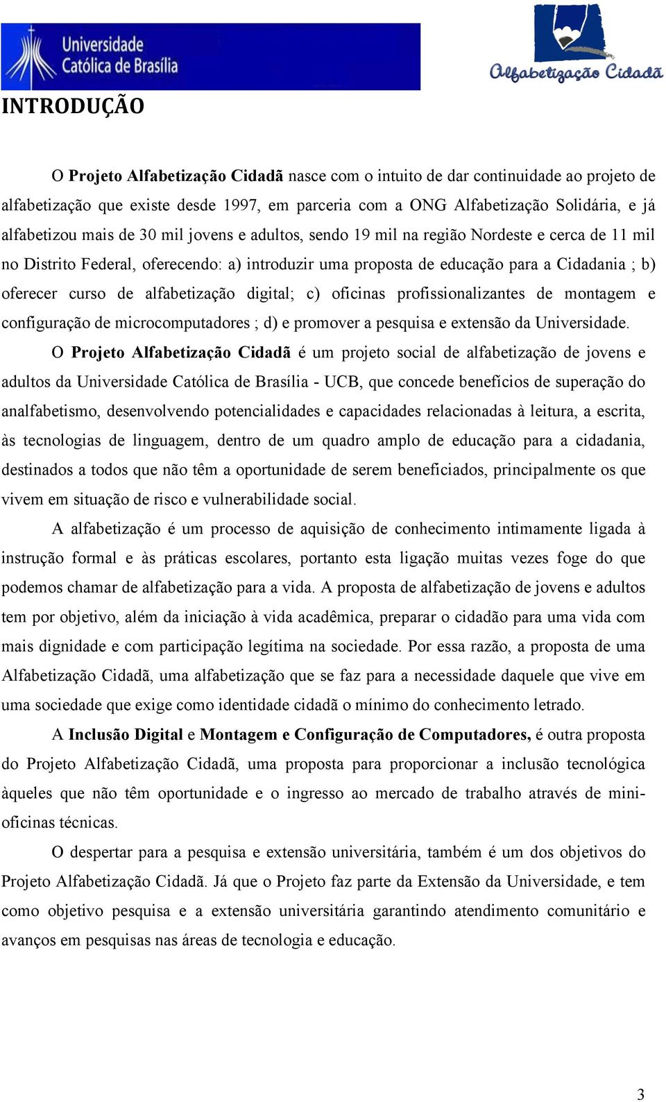 alfabetização digital; c) oficinas profissionalizantes de montagem e configuração de microcomputadores ; d) e promover a pesquisa e extensão da Universidade.