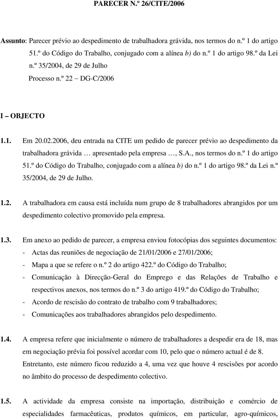 2006, deu entrada na CITE um pedido de parecer prévio ao despedimento da trabalhadora grávida apresentado pela empresa, S.A., nos termos do n.º 1 do artigo 51.