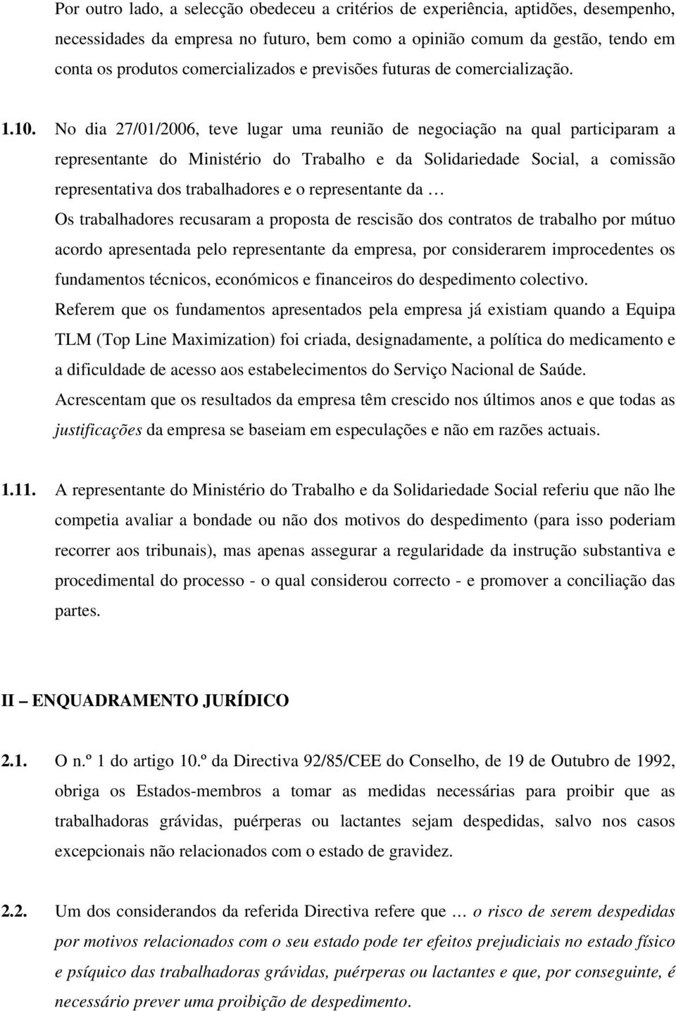 No dia 27/01/2006, teve lugar uma reunião de negociação na qual participaram a representante do Ministério do Trabalho e da Solidariedade Social, a comissão representativa dos trabalhadores e o