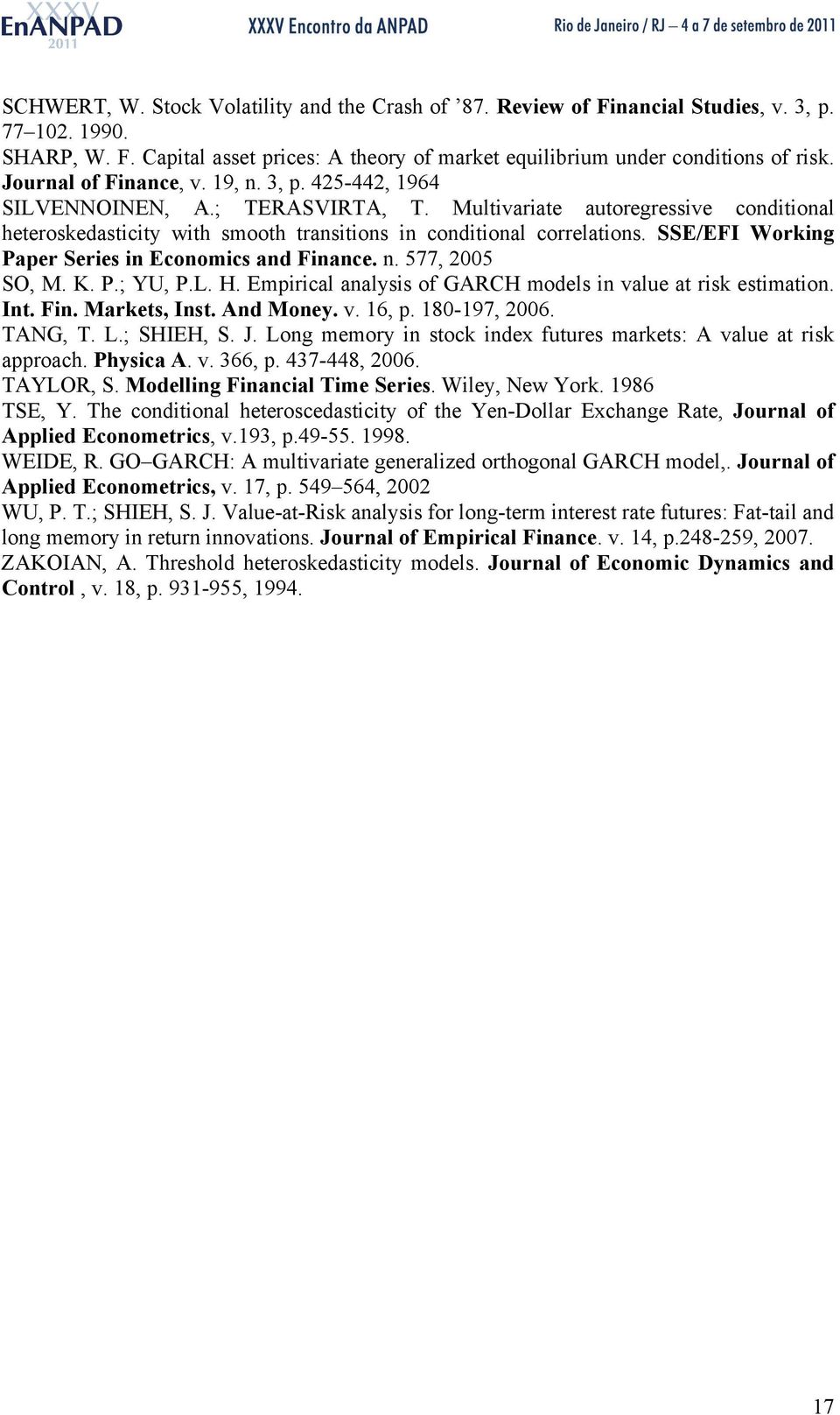 SSE/EFI Working Paper Series in Economics and Finance. n. 577, 005 SO, M. K. P.; YU, P.L. H. Empirical analysis of GARCH models in value a risk esimaion. In. Fin. Markes, Ins. And Money. v. 16, p.