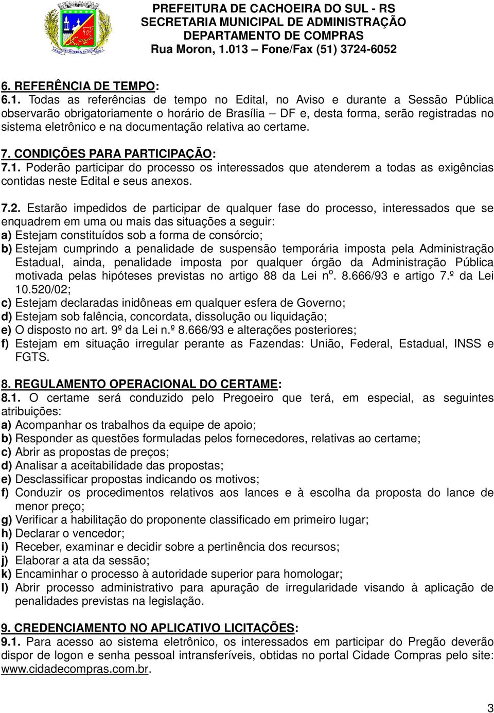 documentação relativa ao certame. 7. CONDIÇÕES PARA PARTICIPAÇÃO: 7.1. Poderão participar do processo os interessados que atenderem a todas as exigências contidas neste Edital e seus anexos. 7.2.