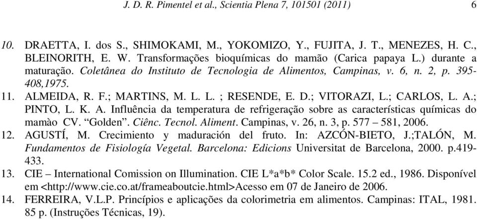 D.; VITORAZI, L.; CARLOS, L. A.; PINTO, L. K. A. Influência da temperatura de refrigeração sobre as características químicas do mamào CV. Golden. Ciênc. Tecnol. Aliment. Campinas, v. 26, n. 3, p.