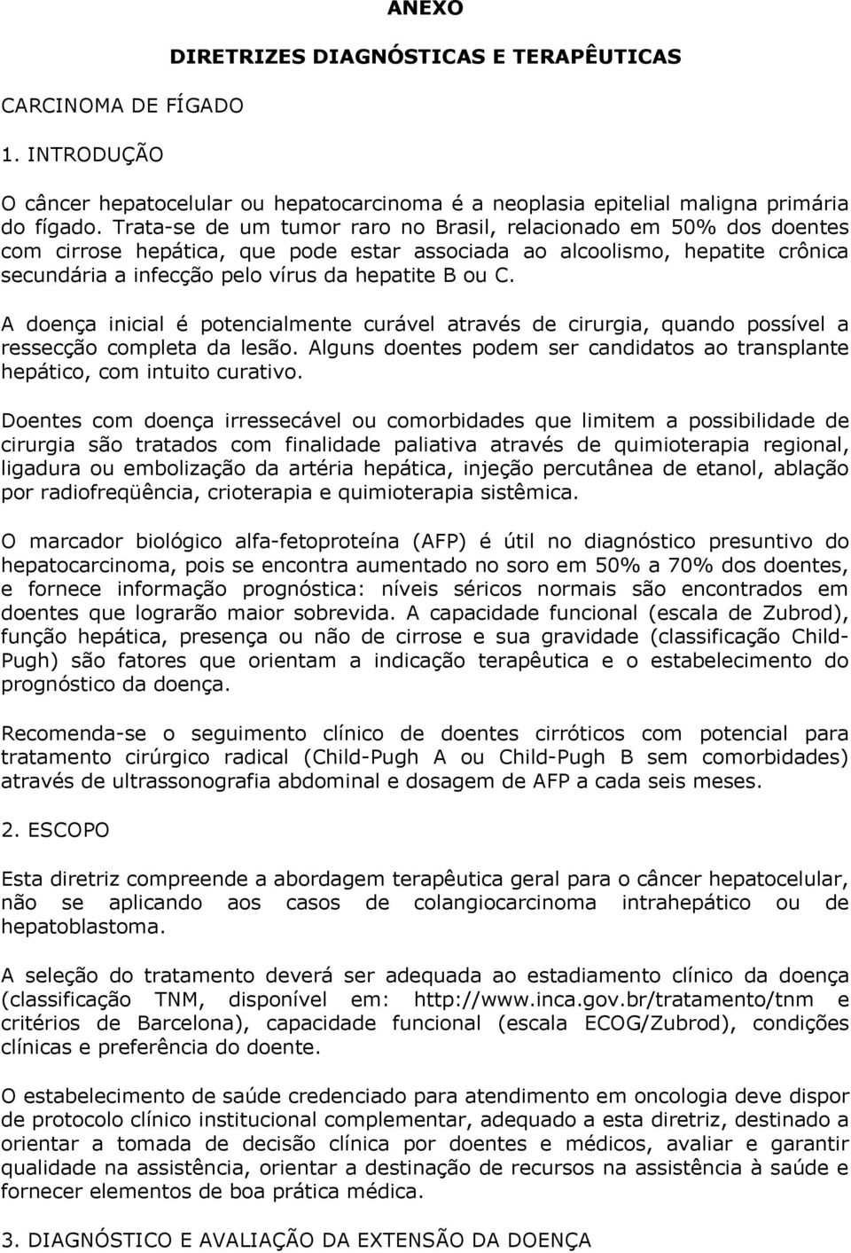 A doença inicial é potencialmente curável através de cirurgia, quando possível a ressecção completa da lesão. Alguns doentes podem ser candidatos ao transplante hepático, com intuito curativo.