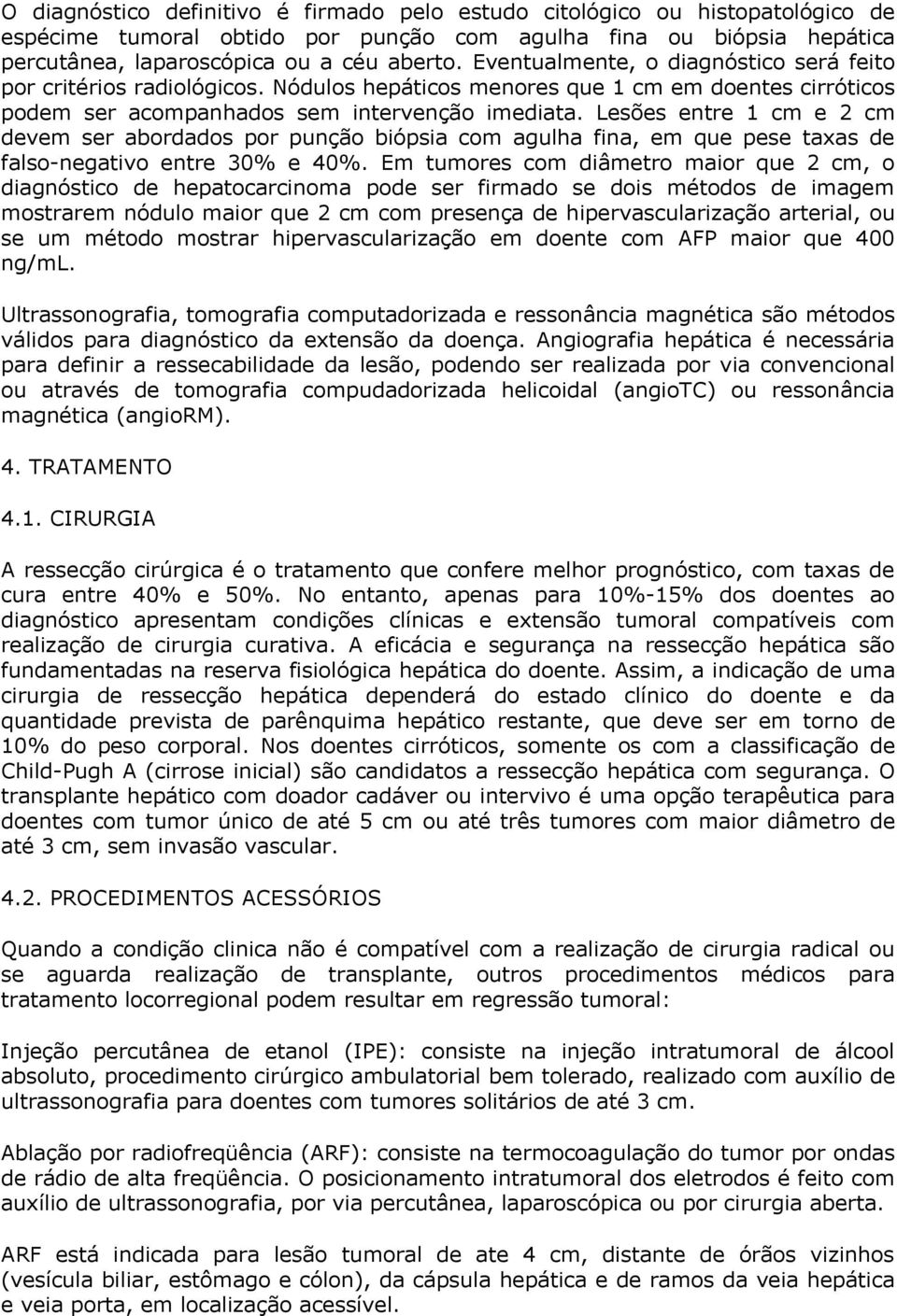 Lesões entre 1 cm e 2 cm devem ser abordados por punção biópsia com agulha fina, em que pese taxas de falso-negativo entre 30% e 40%.