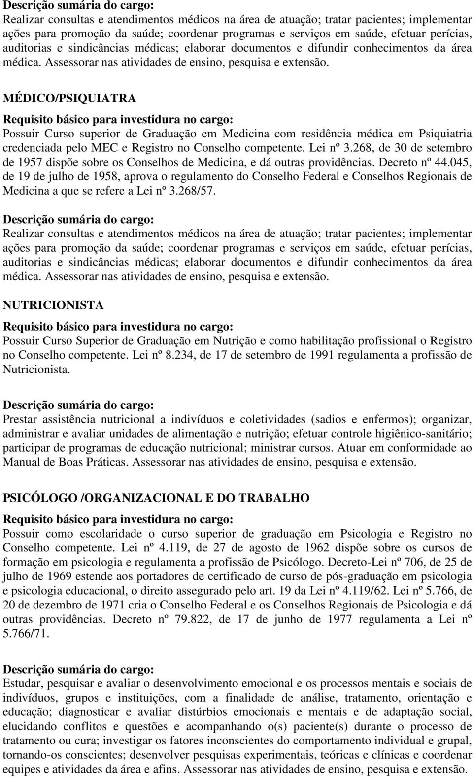 MÉDICO/PSIQUIATRA Possuir Curso superior de Graduação em Medicina com residência médica em Psiquiatria credenciada pelo MEC e Registro no Conselho competente. Lei nº 3.