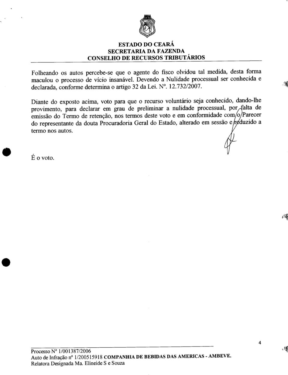 ... ~ Diante do exposto acima, voto para que o recurso voluntário seja conhecido, dando-lhe provimento, para declarar em grau de preliminar a nulidade