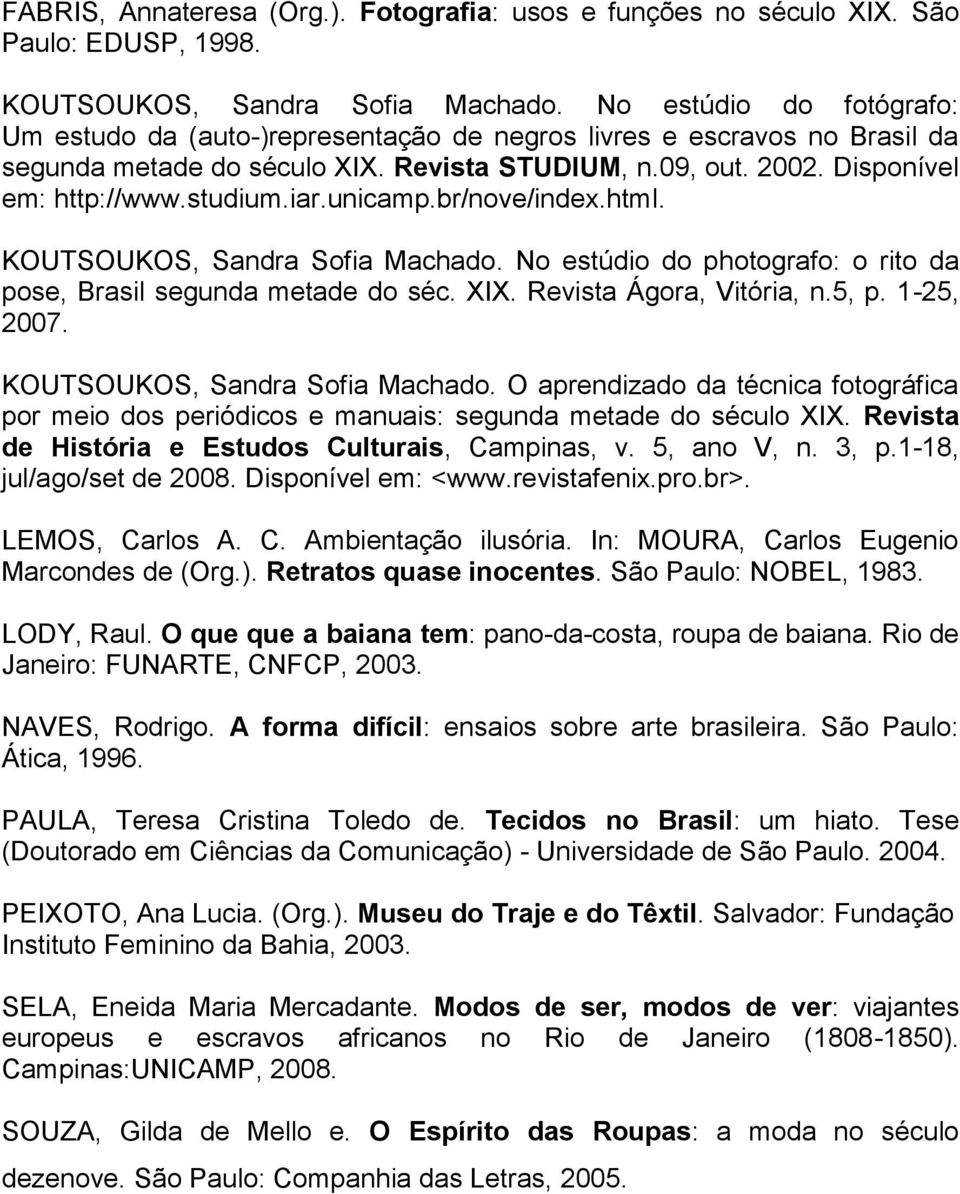 iar.unicamp.br/nove/index.html. KOUTSOUKOS, Sandra Sofia Machado. No estúdio do photografo: o rito da pose, Brasil segunda metade do séc. XIX. Revista Ágora, Vitória, n.5, p. 1-25, 2007.