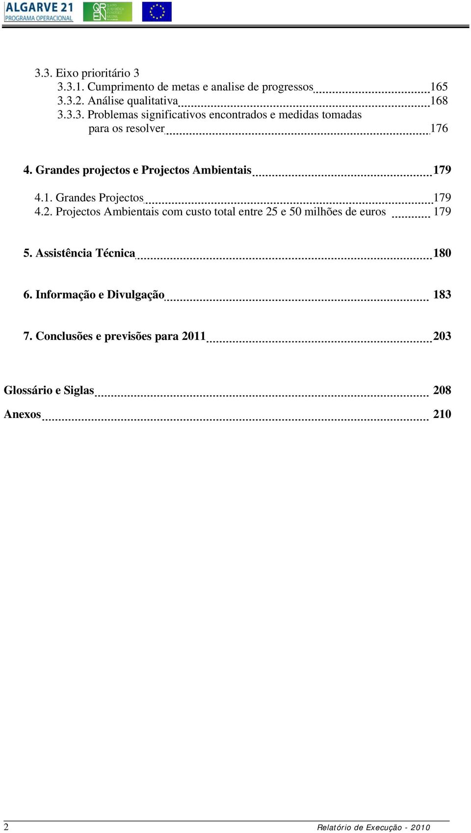 Projectos Ambientais com custo total entre 25 e 50 milhões de euros 179 5. Assistência Técnica 180 6.