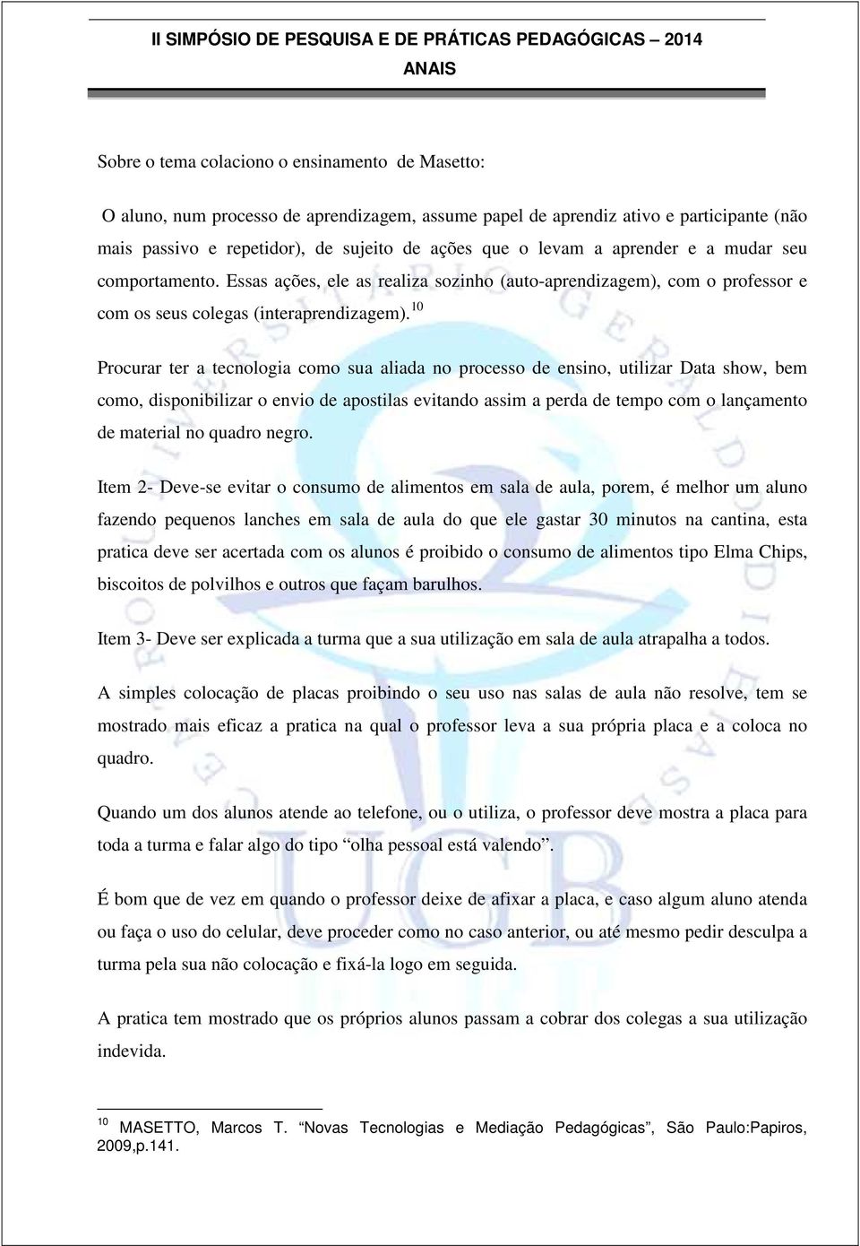 10 Procurar ter a tecnologia como sua aliada no processo de ensino, utilizar Data show, bem como, disponibilizar o envio de apostilas evitando assim a perda de tempo com o lançamento de material no