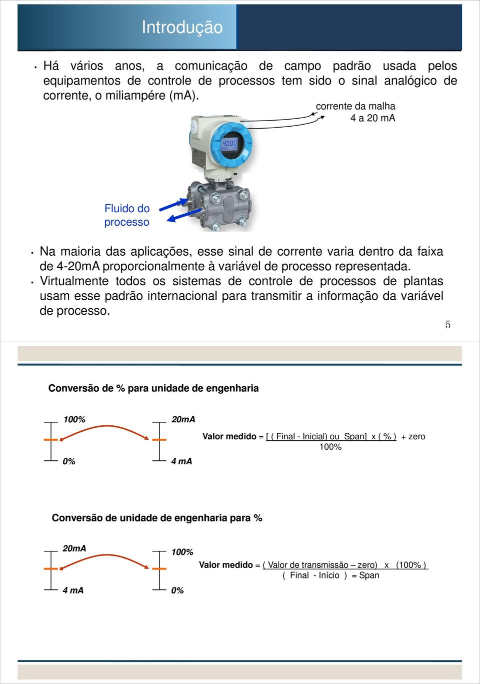 Virtualmente todos os sistemas de controle de processos de plantas usam esse padrão internacional para transmitir a informação da variável de processo.