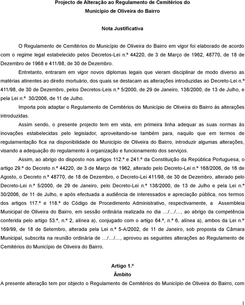 Entretanto, entraram em vigor novos diplomas legais que vieram disciplinar de modo diverso as matérias atinentes ao direito mortuário, dos quais se destacam as alterações introduzidas ao Decreto-Lei