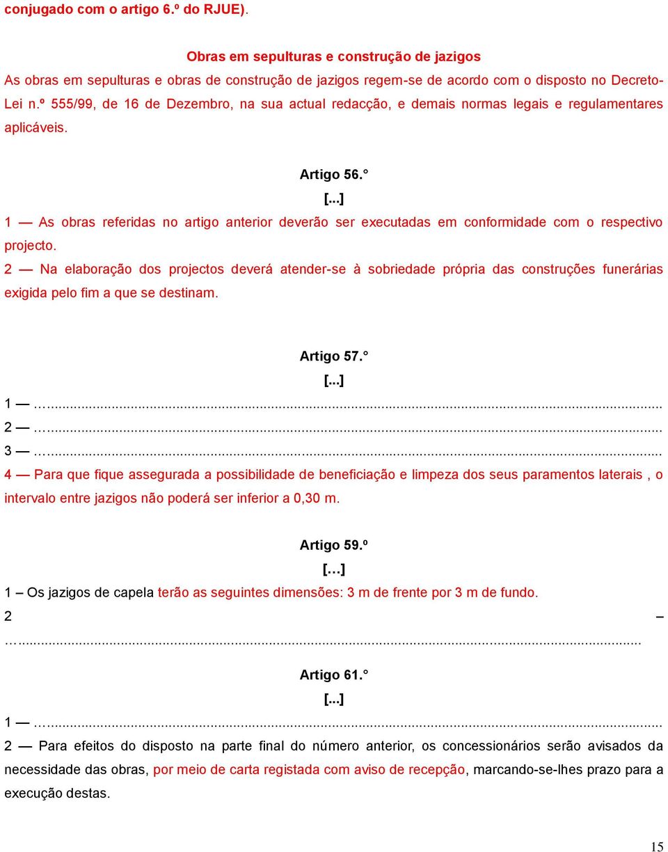 1 As obras referidas no artigo anterior deverão ser executadas em conformidade com o respectivo projecto.