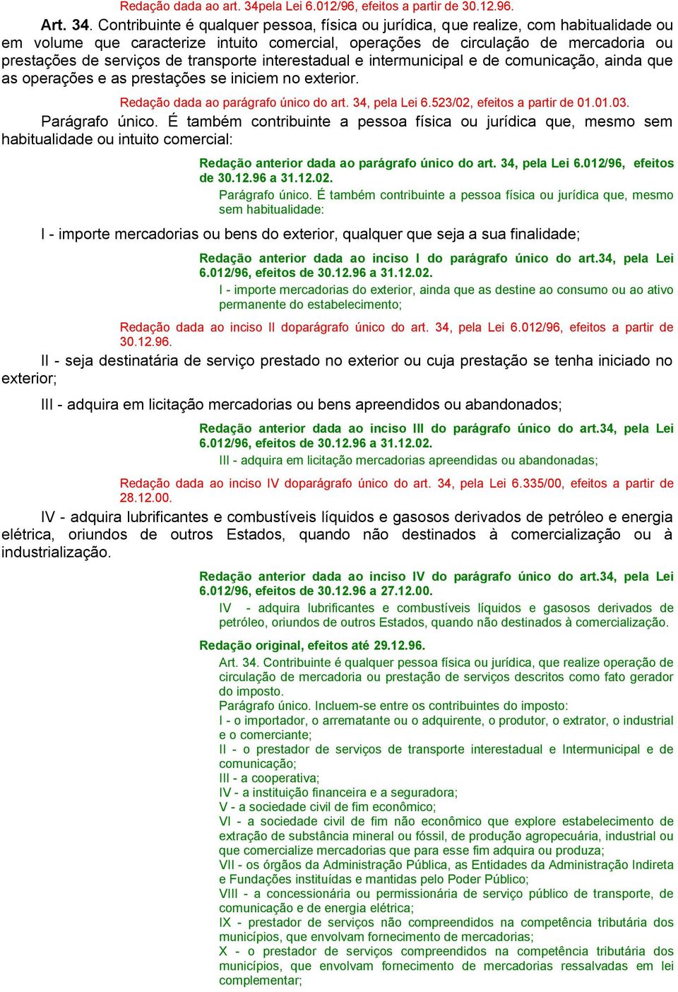 Contribuinte é qualquer pessoa, física ou jurídica, que realize, com habitualidade ou em volume que caracterize intuito comercial, operações de circulação de mercadoria ou prestações de serviços de