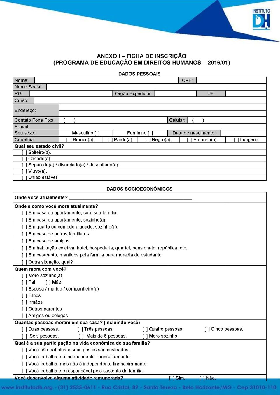 [ ] Casado(a). [ ] Separado(a) / divorciado(a) / desquitado(a). [ ] Viúvo(a). [ ] União estável DADOS SOCIOECONÔMICOS Onde você atualmente? Onde e como você mora atualmente?